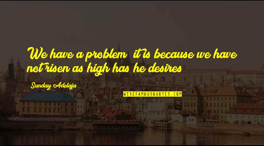 Writing Down Ideas Quotes By Sunday Adelaja: We have a problem; it is because we