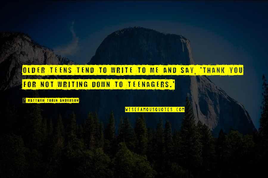 Writing Down Quotes By Matthew Tobin Anderson: Older teens tend to write to me and Writing Down Quotes By Matthew Tobin Anderson: Older teens tend to write to me and