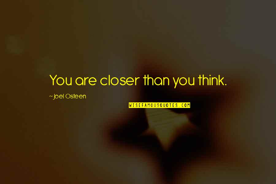 Writing Down Your Goals Quotes By Joel Osteen: You are closer than you think.