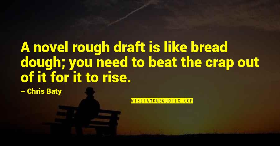 Writing Drafts Quotes By Chris Baty: A novel rough draft is like bread dough;