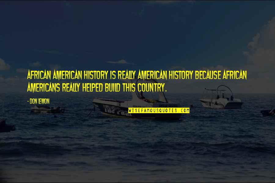 Writing Drafts Quotes By Don Lemon: African American history is really American history because Writing Drafts Quotes By Don Lemon: African American history is really American history because