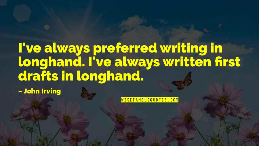 Writing Drafts Quotes By John Irving: I've always preferred writing in longhand. I've always