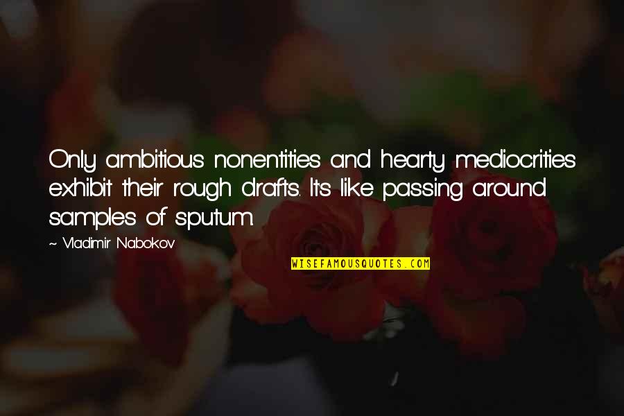 Writing Drafts Quotes By Vladimir Nabokov: Only ambitious nonentities and hearty mediocrities exhibit their