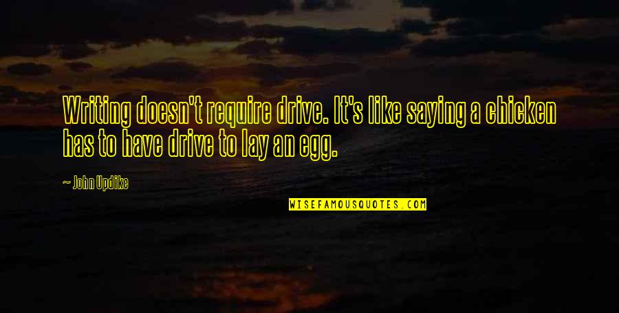 Writing Drive Quotes By John Updike: Writing doesn't require drive. It's like saying a