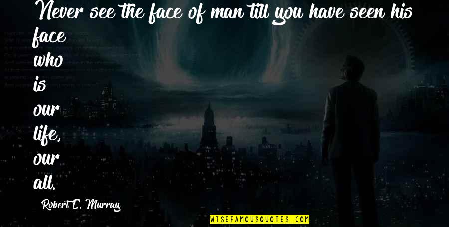 Writing Drive Quotes By Robert E. Murray: Never see the face of man till you