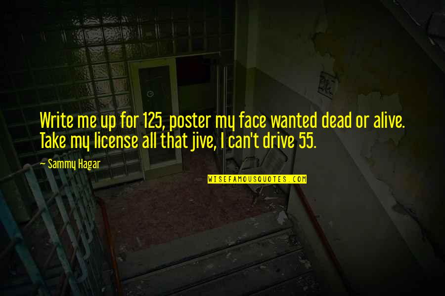 Writing Drive Quotes By Sammy Hagar: Write me up for 125, poster my face