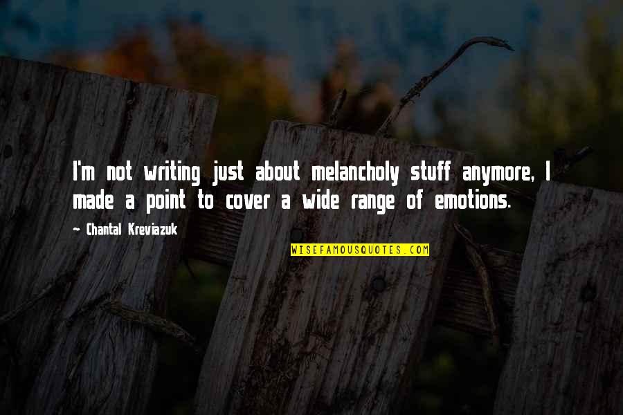Writing Emotions Quotes By Chantal Kreviazuk: I'm not writing just about melancholy stuff anymore, Writing Emotions Quotes By Chantal Kreviazuk: I'm not writing just about melancholy stuff anymore,