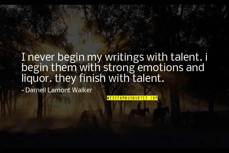 Writing Emotions Quotes By Darnell Lamont Walker: I never begin my writings with talent. i Writing Emotions Quotes By Darnell Lamont Walker: I never begin my writings with talent. i