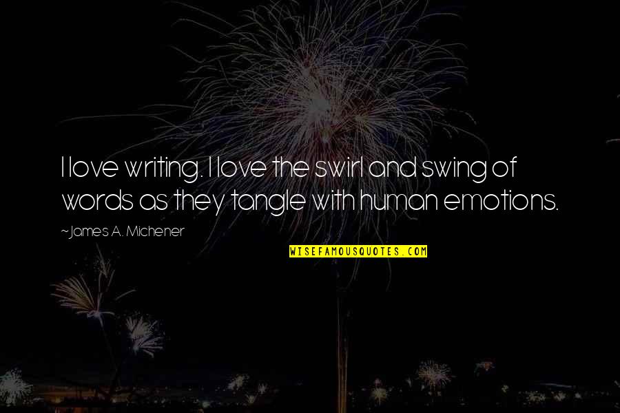 Writing Emotions Quotes By James A. Michener: I love writing. I love the swirl and