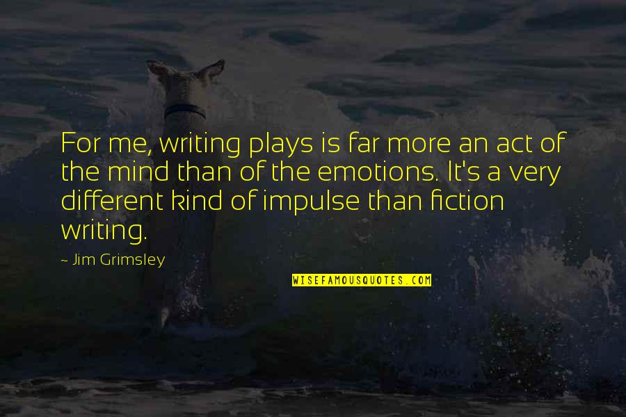 Writing Emotions Quotes By Jim Grimsley: For me, writing plays is far more an