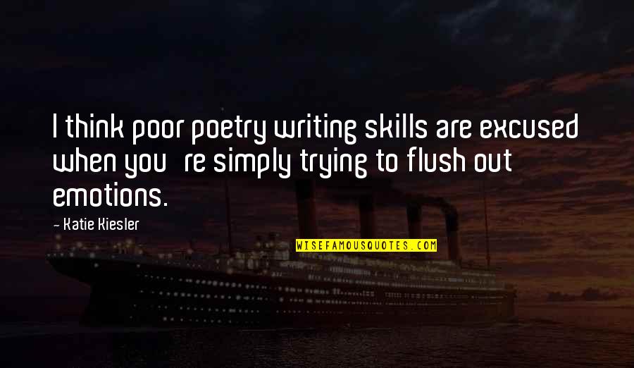 Writing Emotions Quotes By Katie Kiesler: I think poor poetry writing skills are excused