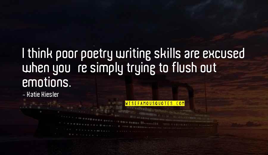 Writing Emotions Quotes By Katie Kiesler: I think poor poetry writing skills are excused Writing Emotions Quotes By Katie Kiesler: I think poor poetry writing skills are excused