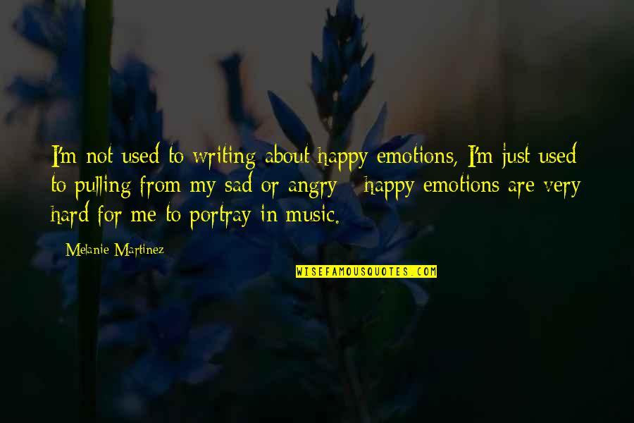 Writing Emotions Quotes By Melanie Martinez: I'm not used to writing about happy emotions, Writing Emotions Quotes By Melanie Martinez: I'm not used to writing about happy emotions,