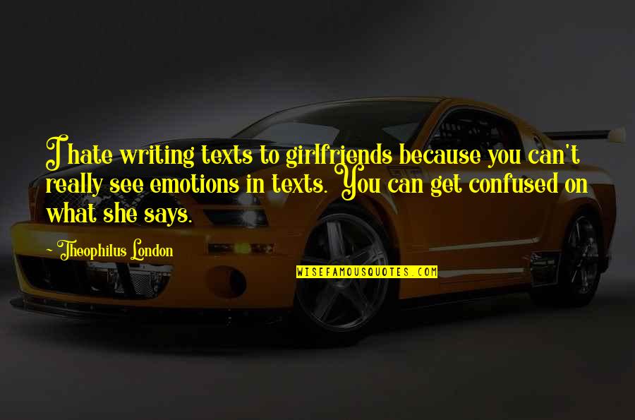 Writing Emotions Quotes By Theophilus London: I hate writing texts to girlfriends because you Writing Emotions Quotes By Theophilus London: I hate writing texts to girlfriends because you