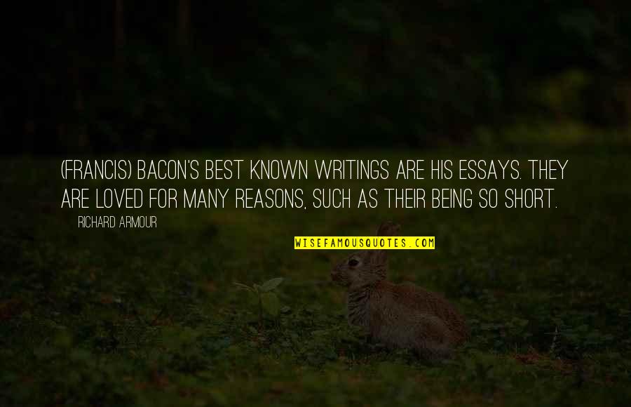 Writing Essays On Quotes By Richard Armour: (Francis) Bacon's best known writings are his essays.