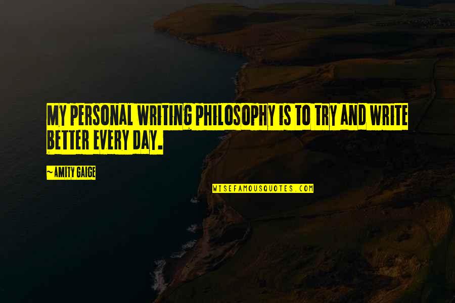 Writing Every Day Quotes By Amity Gaige: My personal writing philosophy is to try and