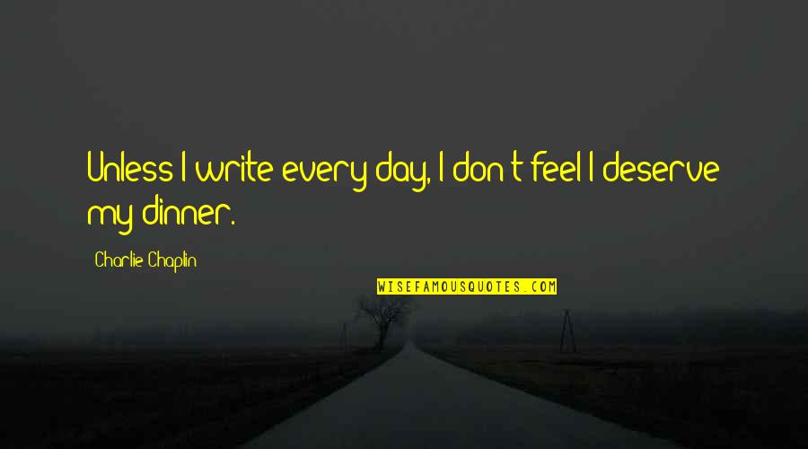 Writing Every Day Quotes By Charlie Chaplin: Unless I write every day, I don't feel