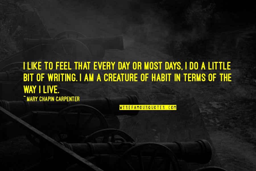 Writing Every Day Quotes By Mary Chapin Carpenter: I like to feel that every day or