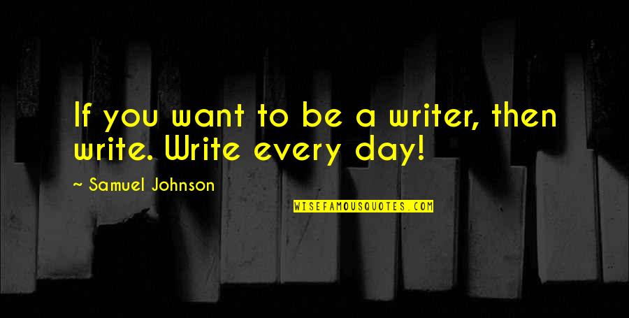 Writing Every Day Quotes By Samuel Johnson: If you want to be a writer, then