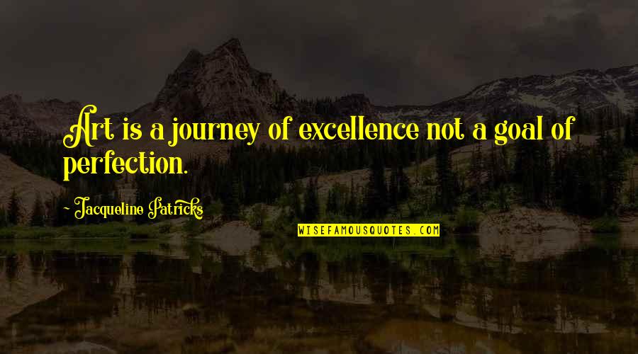 Writing Excellence Quotes By Jacqueline Patricks: Art is a journey of excellence not a