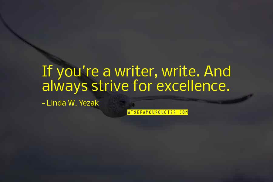 Writing Excellence Quotes By Linda W. Yezak: If you're a writer, write. And always strive