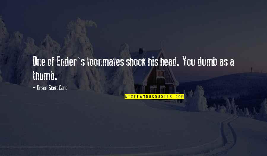 Writing Excellence Quotes By Orson Scott Card: One of Ender's toonmates shook his head. You Writing Excellence Quotes By Orson Scott Card: One of Ender's toonmates shook his head. You