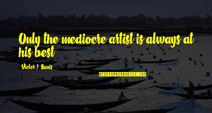 Writing Excellence Quotes By Victor J. Banis: Only the mediocre artist is always at his
