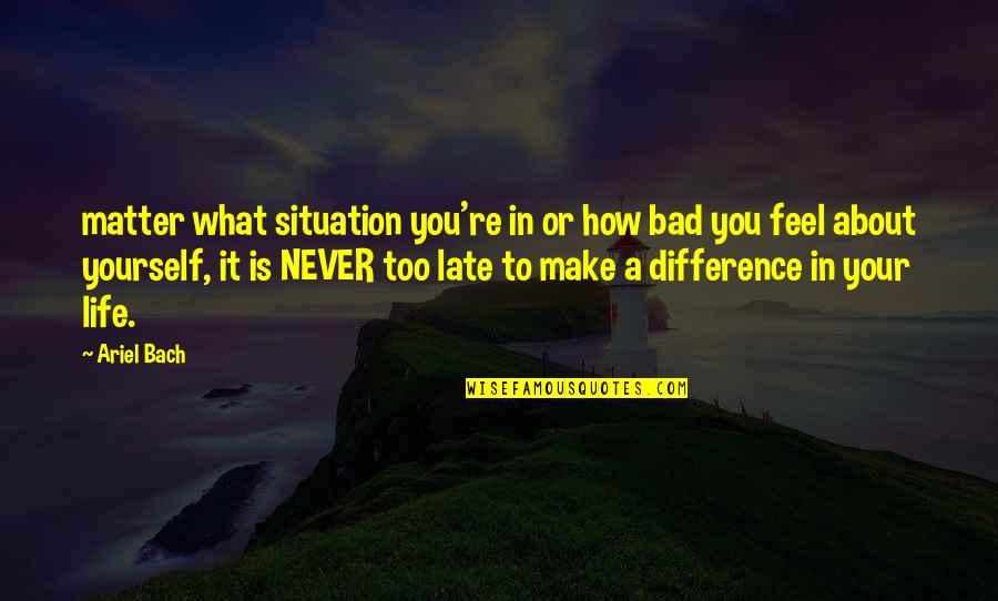 Writing F Scott Fitzgerald Quotes By Ariel Bach: matter what situation you're in or how bad