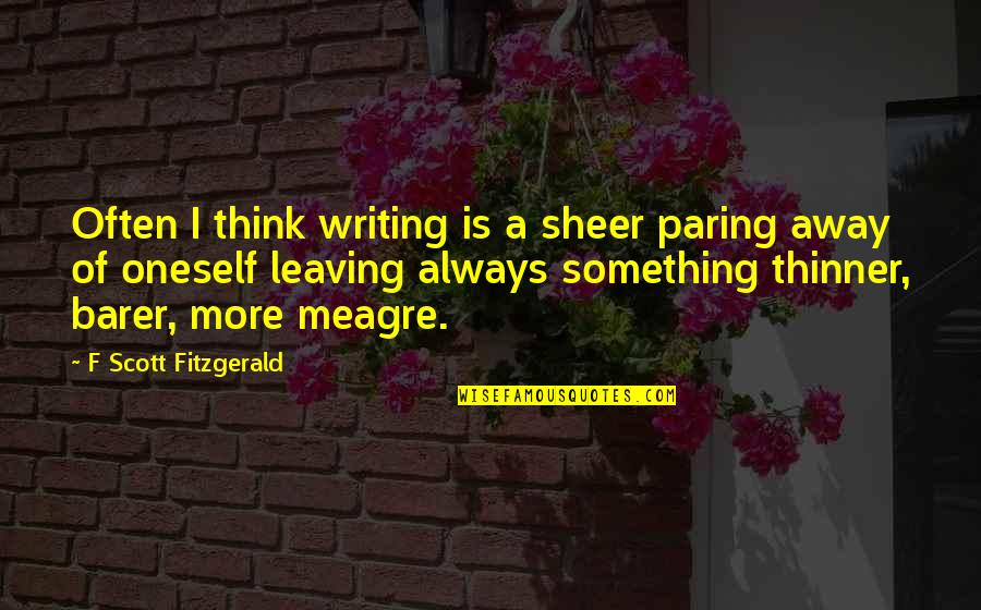 Writing F Scott Fitzgerald Quotes By F Scott Fitzgerald: Often I think writing is a sheer paring