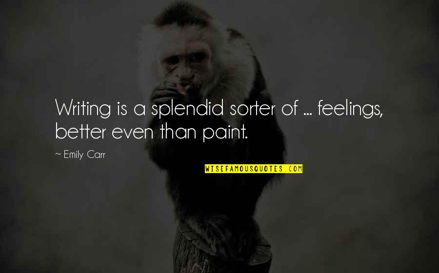 Writing Feelings Quotes By Emily Carr: Writing is a splendid sorter of ... feelings,