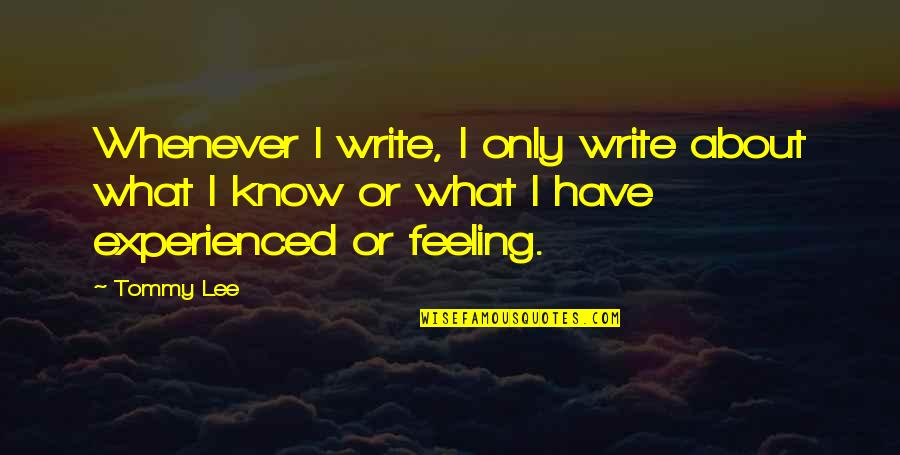 Writing Feelings Quotes By Tommy Lee: Whenever I write, I only write about what