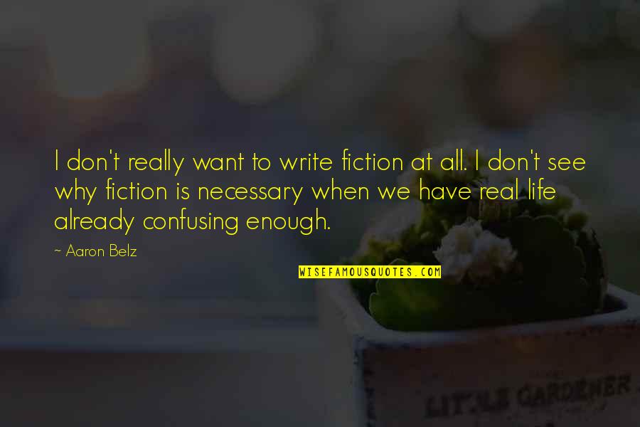 Writing Fiction Quotes By Aaron Belz: I don't really want to write fiction at