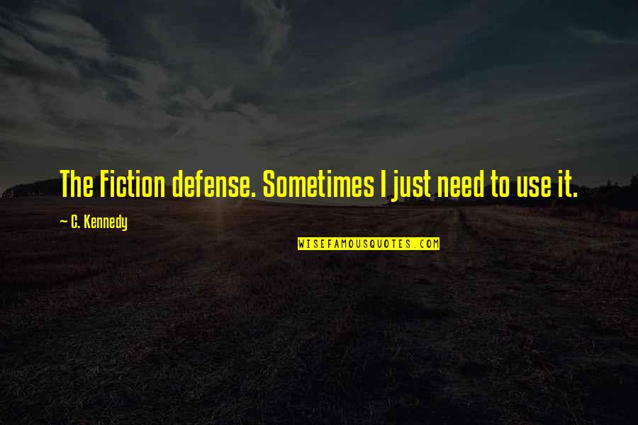 Writing Fiction Quotes By C. Kennedy: The Fiction defense. Sometimes I just need to