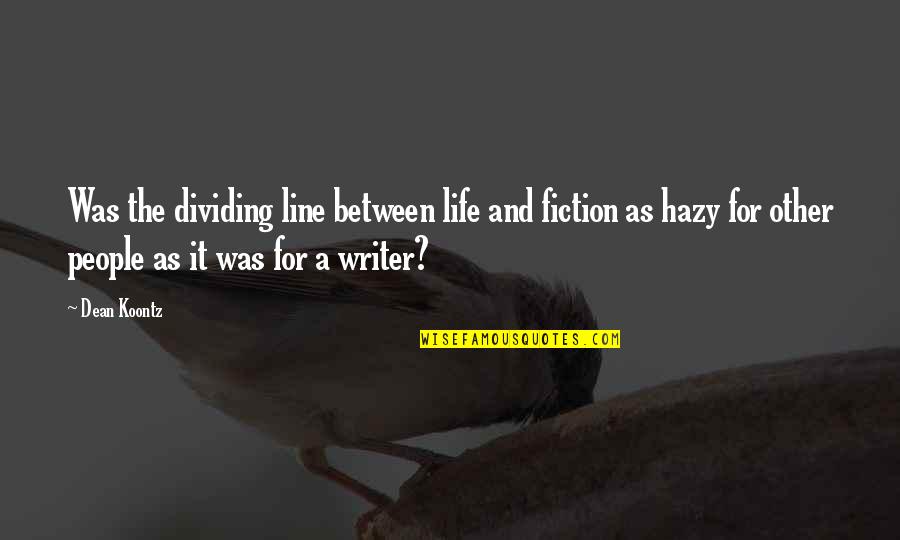 Writing Fiction Quotes By Dean Koontz: Was the dividing line between life and fiction