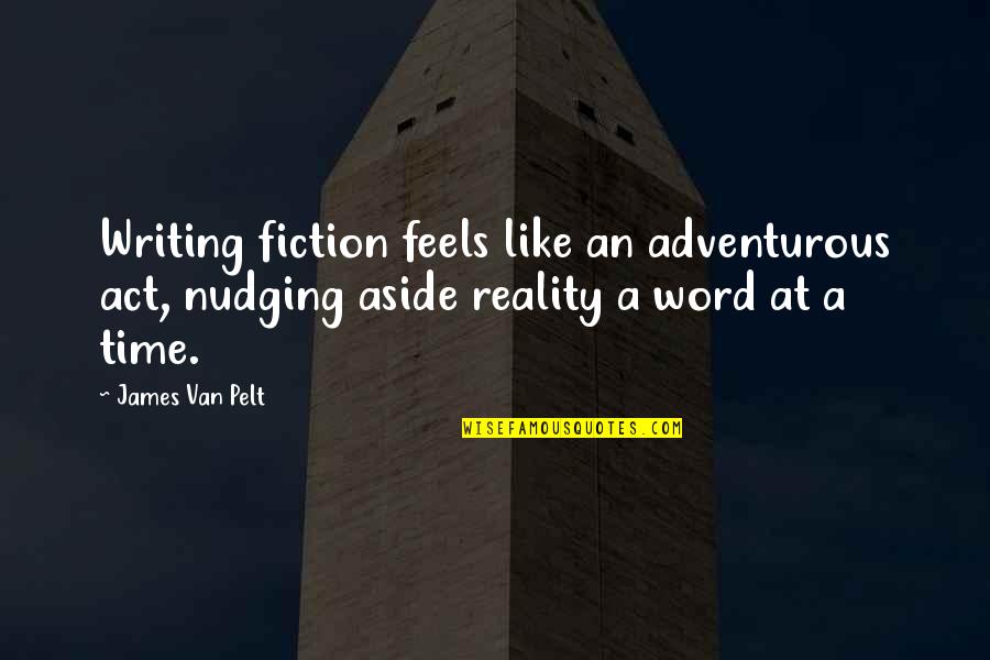 Writing Fiction Quotes By James Van Pelt: Writing fiction feels like an adventurous act, nudging