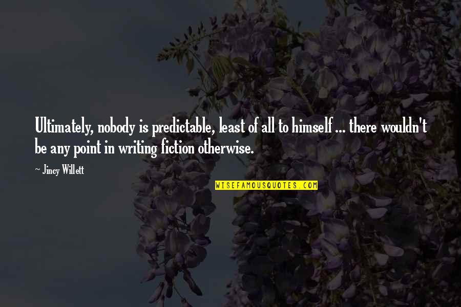 Writing Fiction Quotes By Jincy Willett: Ultimately, nobody is predictable, least of all to