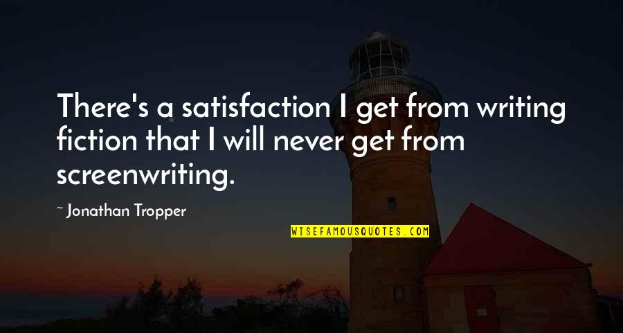 Writing Fiction Quotes By Jonathan Tropper: There's a satisfaction I get from writing fiction