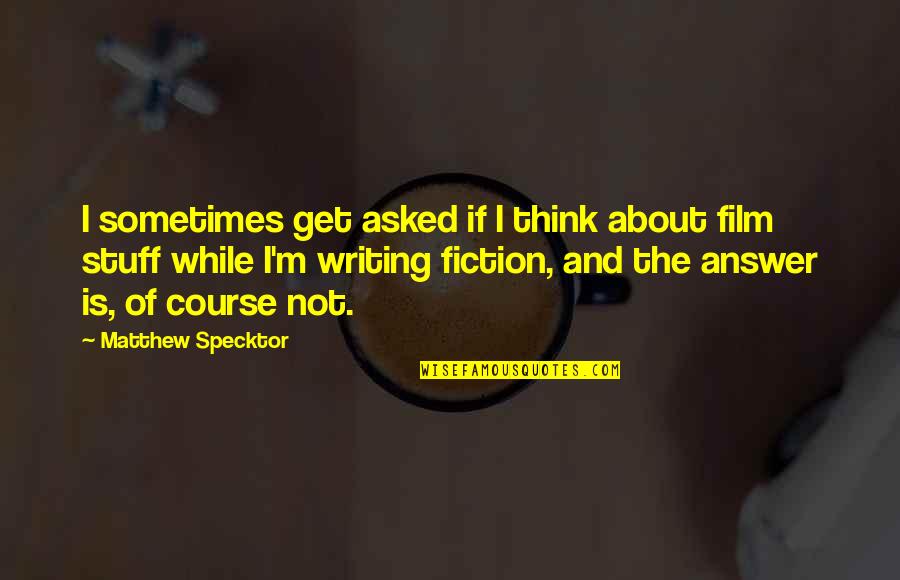 Writing Fiction Quotes By Matthew Specktor: I sometimes get asked if I think about