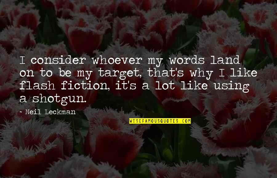 Writing Flash Fiction Quotes By Neil Leckman: I consider whoever my words land on to