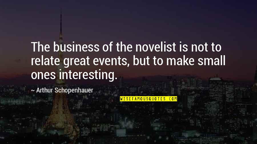 Writing For Business Quotes By Arthur Schopenhauer: The business of the novelist is not to