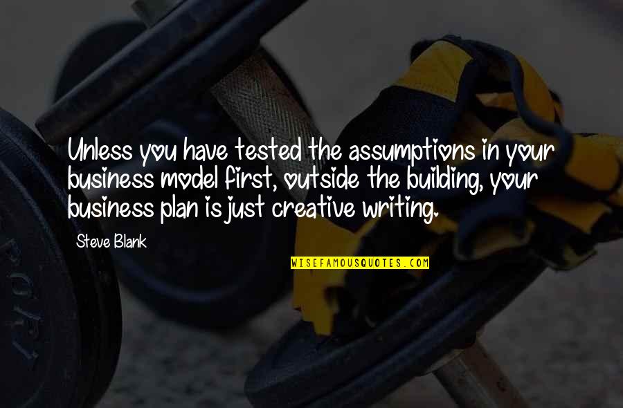 Writing For Business Quotes By Steve Blank: Unless you have tested the assumptions in your