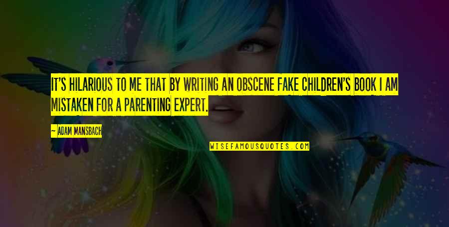 Writing For Children Quotes By Adam Mansbach: It's hilarious to me that by writing an Writing For Children Quotes By Adam Mansbach: It's hilarious to me that by writing an