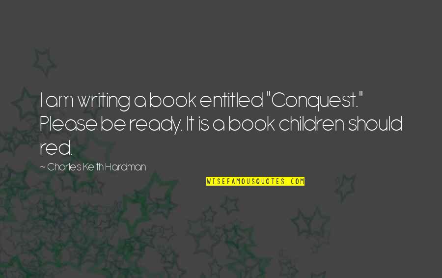 Writing For Children Quotes By Charles Keith Hardman: I am writing a book entitled "Conquest." Please