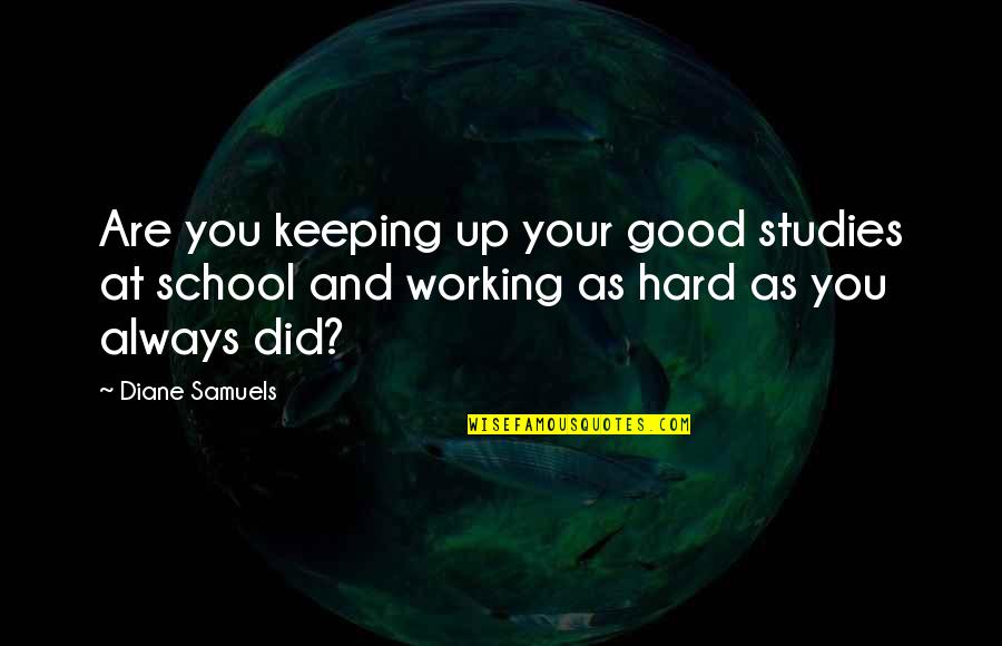 Writing For Children Quotes By Diane Samuels: Are you keeping up your good studies at