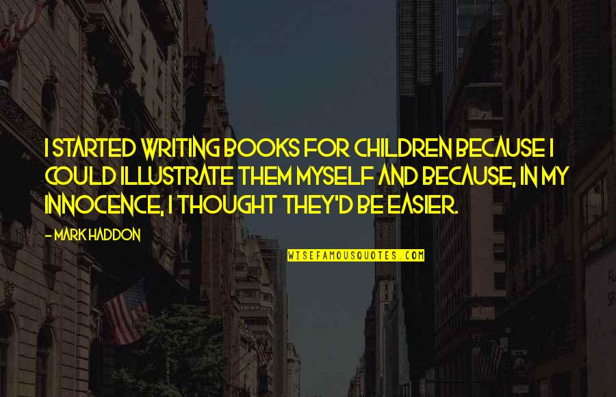 Writing For Children Quotes By Mark Haddon: I started writing books for children because I