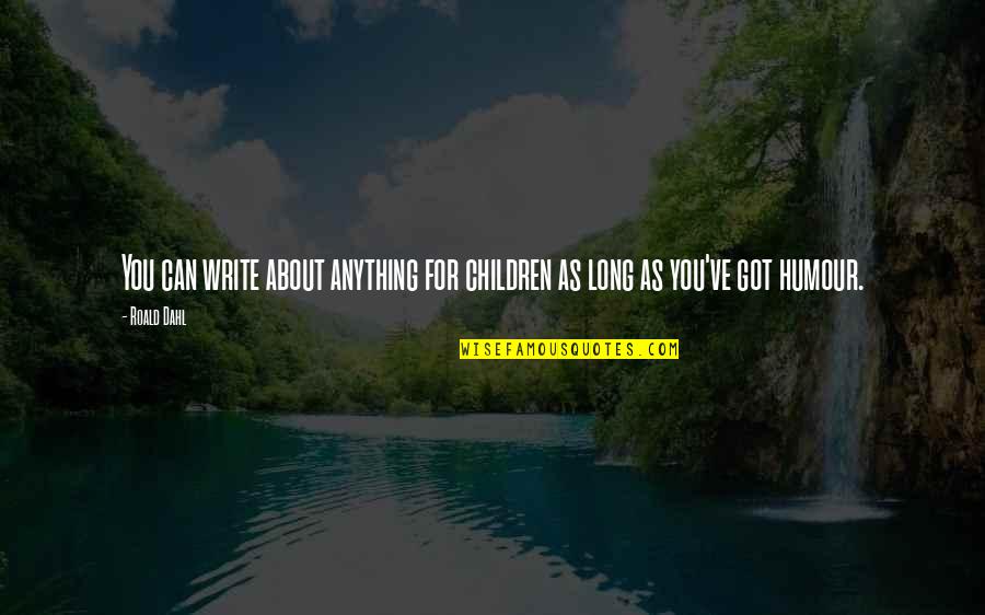 Writing For Children Quotes By Roald Dahl: You can write about anything for children as