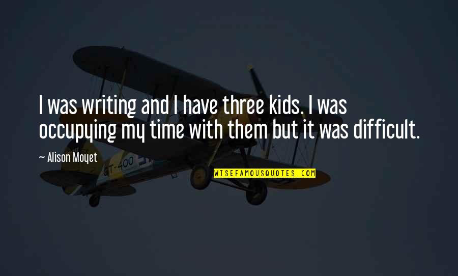 Writing For Kids Quotes By Alison Moyet: I was writing and I have three kids.