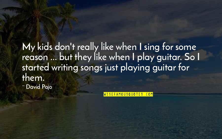 Writing For Kids Quotes By David Pajo: My kids don't really like when I sing