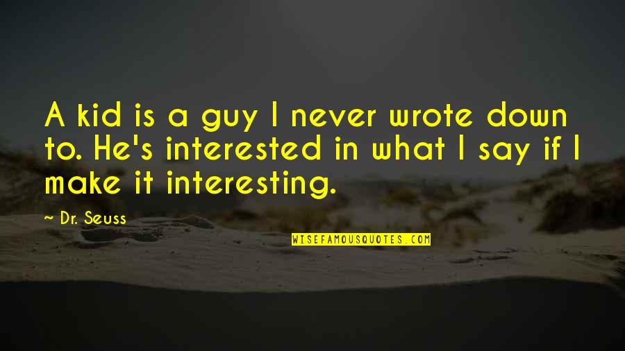 Writing For Kids Quotes By Dr. Seuss: A kid is a guy I never wrote