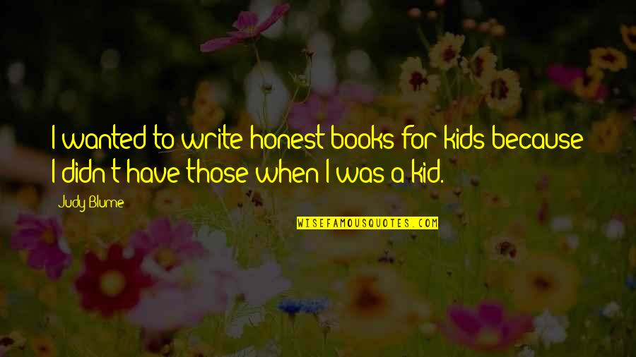 Writing For Kids Quotes By Judy Blume: I wanted to write honest books for kids